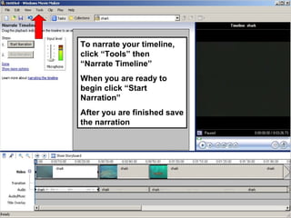 To narrate your timeline,
click “Tools” then
“Narrate Timeline”
When you are ready to
begin click “Start
Narration”
After you are finished save
the narration
 