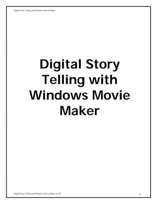 Digital Story Telling with Windows Movie Maker




                 Digital Story
                 Telling with
                Windows Movie
                    Maker




Digital Story Telling with Windows Movie Maker by DS   1
 