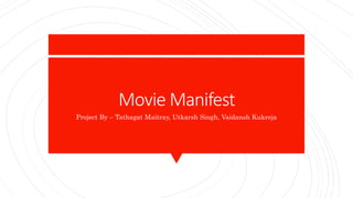 Movie Manifest
Project By – Tathagat Maitray, Utkarsh Singh, Vaidansh Kukreja
 