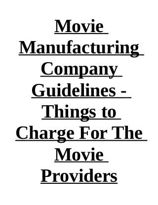 Movie
Manufacturing
  Company
 Guidelines -
  Things to
Charge For The
    Movie
  Providers
 