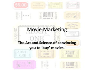 Movie Marketing

The Art and Science of convincing
      you to ‘buy’ movies.
 