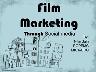 Film Marketing Through Social media  By:  Nitin Jain PGPEMC MICA-EDC 