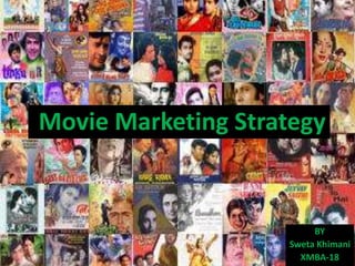 Movie Marketing Strategy
BY
Sweta Khimani
XMBA-18
 