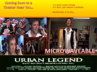 Coming Soon to a Theater Near You…IT’S NOT LEAN CUISINE. IT’S NOT LAST NIGHT’S DINNER. WHATEVER, IT IS STLL…MICROWAVEABLE