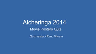 Alcheringa 2014
Movie Posters Quiz
Quizmaster:- Ranu Vikram
 