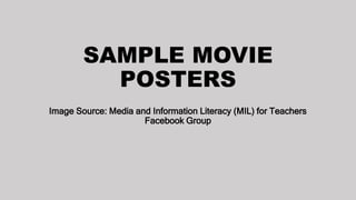SAMPLE MOVIE
POSTERS
Image Source: Media and Information Literacy (MIL) for Teachers
Facebook Group
 
