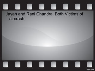 Jayan and Rani Chandra. Both Victims of aircrash 
