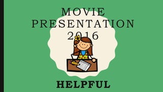 MOVIE
PRESENTATION
2016
HELPFUL
 