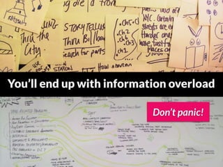 You’ll end up with information overload

                           Don’t panic!
 