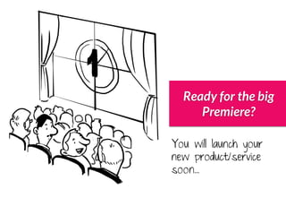 Ready for the big
     Premiere?

You will launch your
new product/service
soon...
 