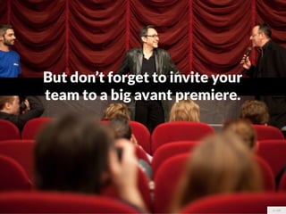 But don’t forget to invite your
team to a big avant premiere.




                                  cc eole
 