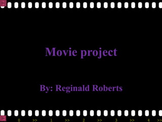 Movie project

              By: Reginald Roberts


>>   0   >>     1   >>   2   >>   3   >>   4   >>
 