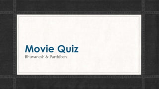 Movie Quiz
Bhuvanesh & Parthiben

 