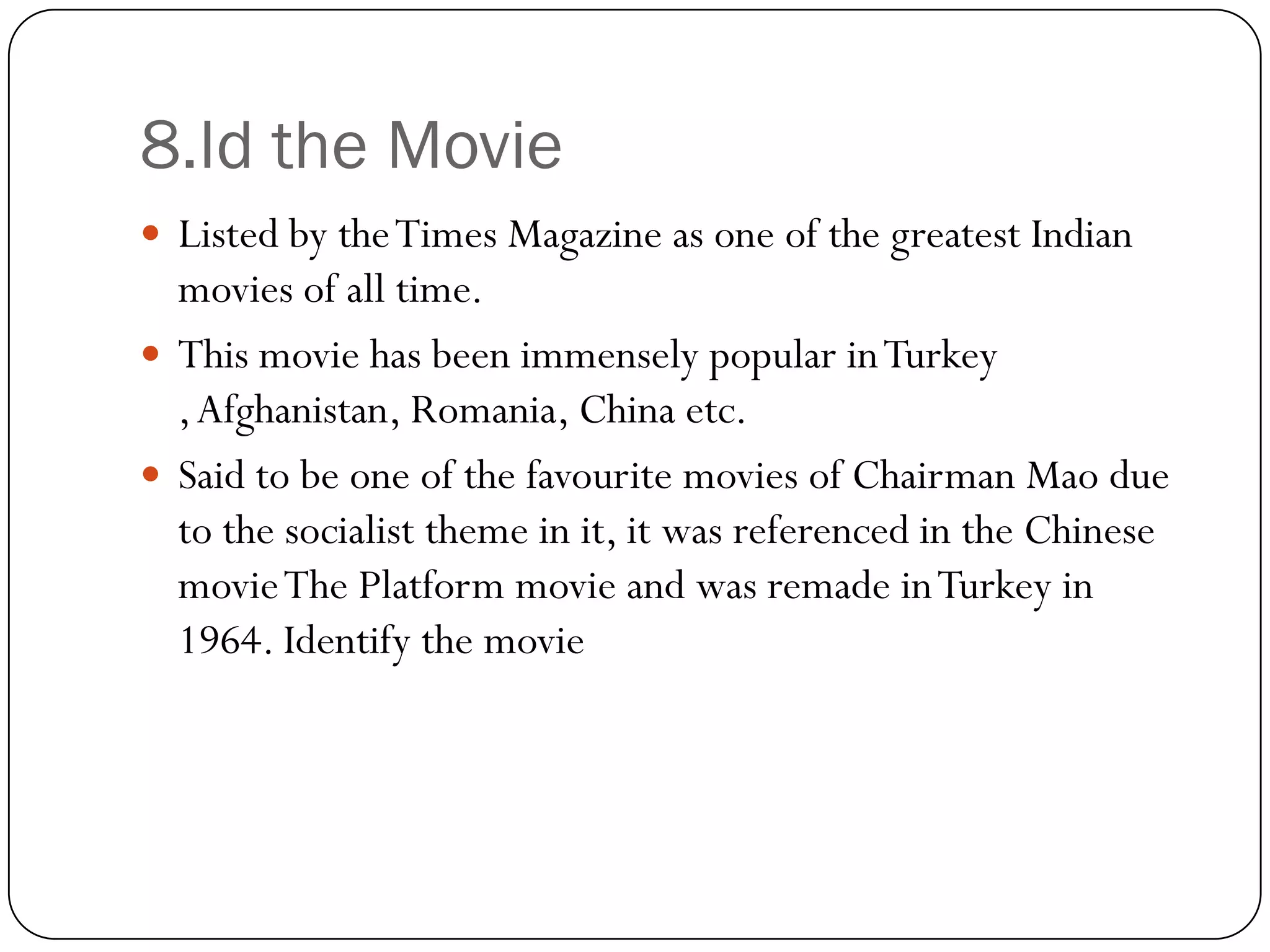 8.Id the Movie
 Listed by the Times Magazine as one of the greatest Indian
  movies of all time.
 This movie has been immensely popular in Turkey
  , Afghanistan, Romania, China etc.
 Said to be one of the favourite movies of Chairman Mao due
  to the socialist theme in it, it was referenced in the Chinese
  movie The Platform movie and was remade in Turkey in
  1964. Identify the movie
 