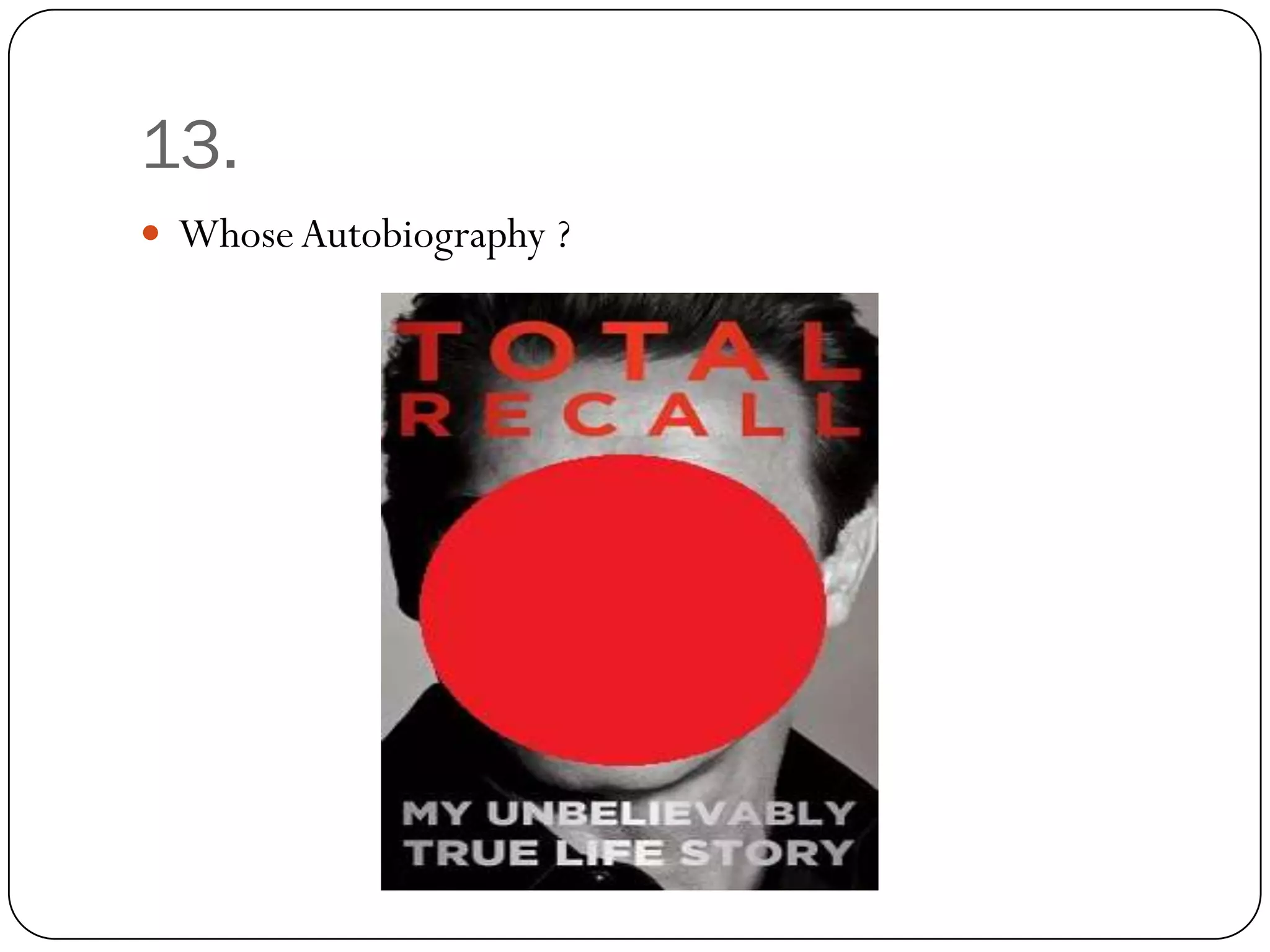13.
 Whose Autobiography ?
 