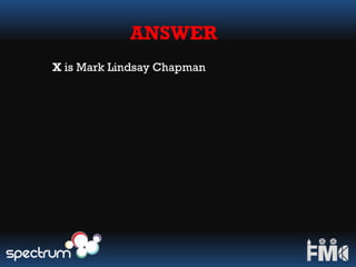 ANSWER
X is Mark Lindsay Chapman
 