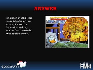 ANSWER
Released in 2002, this
issue introduced the
concept shown in
Inception, staking
claims that the movie
was copied from it.
 