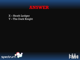ANSWER
X – Heath Ledger
Y – The Dark Knight
 