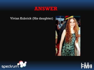ANSWER
Vivian Kubrick (His daughter)
 