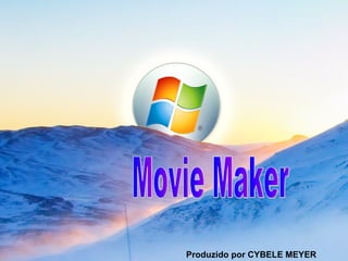 MOVIE MACKER Produzido por CYBELE MEYER Movie Maker 