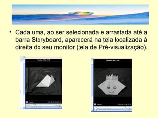 Cada uma, ao ser selecionada e arrastada até a barra Storyboard, aparecerá na tela localizada à direita do seu monitor (tela de Pré-visualização). 