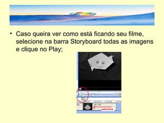 Caso queira ver como está ficando seu filme, selecione na barra Storyboard todas as imagens e clique no Play; 