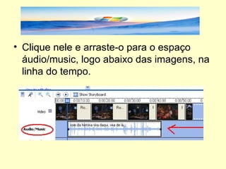 Clique nele e arraste-o para o espaço áudio/music, logo abaixo das imagens, na linha do tempo. 