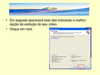 Em seguida aparecerá esta tela indicando a melhor opção de exibição do seu vídeo. Clique em next. 