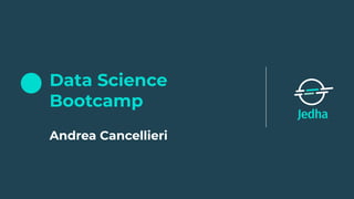 Data Science
Bootcamp
Andrea Cancellieri
 