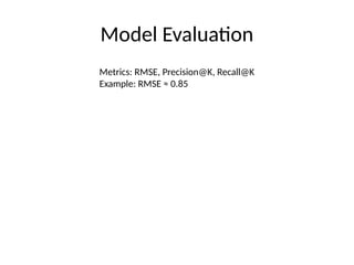 Model Evaluation
Metrics: RMSE, Precision@K, Recall@K
Example: RMSE ≈ 0.85
 