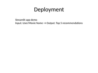 Deployment
Streamlit app demo
Input: User/Movie Name → Output: Top 5 recommendations
 