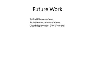Future Work
Add NLP from reviews
Real-time recommendations
Cloud deployment (AWS/Heroku)
 
