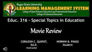 CORAZON C. QUIPOT,
Ed.D.
Instructor
Educ. 316 - Special Topics in Education
NORWIN B. PINGO
Student
Movie Review
 