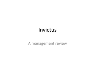 Invictus 
A management review 
 