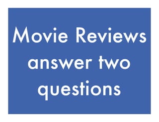 Movie Reviews
EVERY STORY
  answer two
 IS A QUEST
   questions
 