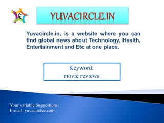 Keyword:
movie reviews
Your variable Suggestions:
E-mail: yuvacirclee.com
 
