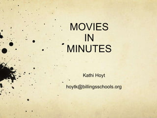 MOVIES
IN
MINUTES
Kathi Hoyt
hoytk@billingsschools.org

 