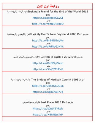 ‫روابط‬‫الين‬ ‫اون‬
‫والرومانسية‬ ‫الرداما‬ ‫فيلم‬ Seeking a Friend for the End of the World 2012
ρι¢
http://t.co/pxBxdCCvCI
‫فيديو‬
http://t.co/rdmE045beO
‫والرومانسية‬ ‫والكوميدي‬ ‫االكشن‬ ‫فيلم‬ My Mom's New Boyfriend 2008 Dvd ‫مترجم‬
ρι¢
http://t.co/BrB4NGngVe
‫فيديو‬
http://t.co/gRdNbGJNYk
‫العلمي‬ ‫والخيال‬ ‫والكوميدي‬ ‫االكشن‬ ‫فيلم‬ Men in Black 3 2012 Dvd ‫مترجم‬
ρι¢
http://t.co/Dv3P2pSYvc
‫فيديو‬
http://t.co/5tvOTTnEVd
‫والرومانسية‬ ‫الدراما‬ ‫فيلم‬ The Bridges of Madison County 1995 ‫مترجم‬
ρι¢
http://t.co/UsXTSXUC16
‫فيديو‬
http://t.co/UgJChak77g
‫والغموض‬ ‫الرعب‬ ‫فيلم‬ Lost Place 2013 Dvd ‫مترجم‬
ρι¢
http://t.co/sQzjYBYRdk
‫فيديو‬
http://t.co/X8h4EzcTrP
 