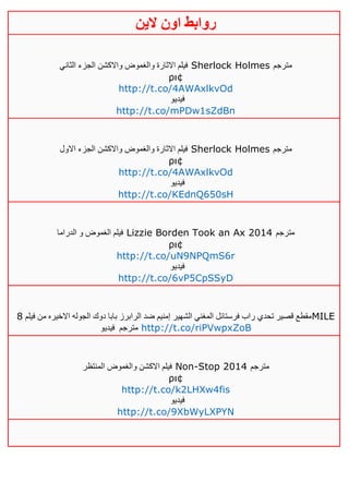 ‫روابط‬‫الين‬ ‫اون‬
‫الثاني‬ ‫الجزء‬ ‫واالكشن‬ ‫والغموض‬ ‫االثارة‬ ‫فيلم‬ Sherlock Holmes ‫مترجم‬
ρι¢
http://t.co/4AWAxlkvOd
‫فيديو‬
http://t.co/mPDw1sZdBn
‫االول‬ ‫الجزء‬ ‫واالكشن‬ ‫والغموض‬ ‫االثارة‬ ‫فيلم‬ Sherlock Holmes ‫مترجم‬
ρι¢
http://t.co/4AWAxlkvOd
‫فيديو‬
http://t.co/KEdnQ650sH
‫الدراما‬ ‫و‬ ‫الغموض‬ ‫فيلم‬ Lizzie Borden Took an Ax 2014 ‫مترجم‬
ρι¢
http://t.co/uN9NPQmS6r
‫فيديو‬
http://t.co/6vP5CpSSyD
‫فيلم‬ ‫من‬ ‫االخيره‬ ‫الجوله‬ ‫دوك‬ ‫بابا‬ ‫الرابرز‬ ‫ضد‬ ‫إمنيم‬ ‫الشهير‬ ‫المغني‬ ‫فرستائل‬ ‫راب‬ ‫تحدي‬ ‫قصير‬ ‫مقطع‬1 MILE
‫مترجم‬‫فيديو‬ http://t.co/riPVwpxZoB
‫المنتظر‬ ‫والغموض‬ ‫االكشن‬ ‫فيلم‬ Non-Stop 2014 ‫مترجم‬
ρι¢
http://t.co/k2LHXw4fis
‫فيديو‬
http://t.co/9XbWyLXPYN
 