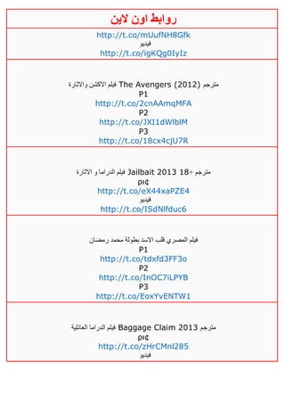 ‫روابط‬‫الين‬ ‫اون‬
http://t.co/mUufNH8Gfk
‫فيديو‬
http://t.co/igKQg0IyIz
‫واالثارة‬ ‫االكشن‬ ‫فيلم‬ The Avengers (2012) ‫مترجم‬
P1
http://t.co/2cnAAmqMFA
P2
http://t.co/JXI1dWlblM
P3
http://t.co/18cx4cjU7R
‫االثارة‬ ‫و‬ ‫الدراما‬ ‫فيلم‬ Jailbait 2013 + ‫مترجم‬01
ρι¢
http://t.co/eX44xaPZE4
‫فيديو‬
http://t.co/ISdNlfduc6
‫رمضان‬ ‫محمد‬ ‫بطولة‬ ‫االسد‬ ‫قلب‬ ‫المصري‬ ‫فيلم‬
P1
http://t.co/tdxfd3FF3o
P2
http://t.co/InOC7iLPYB
P3
http://t.co/EoxYvENTW1
‫العائلية‬ ‫الدراما‬ ‫فيلم‬ Baggage Claim 2013 ‫مترجم‬
ρι¢
http://t.co/zHrCMnl285
‫فيديو‬
 