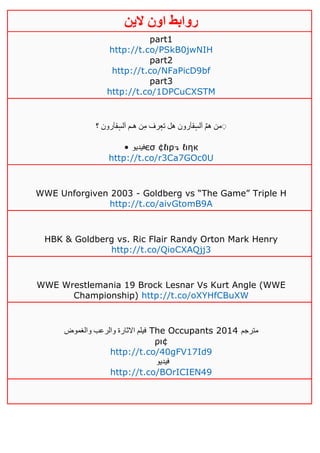 ‫روابط‬‫الين‬ ‫اون‬
part1
http://t.co/PSkB0jwNIH
part2
http://t.co/NFaPicD9bf
part3
http://t.co/1DPCuCXSTM
‫؟‬ ‫قآرون‬ٍ‫س‬‫آل‬ ‫هـم‬ ‫ن‬ِ‫م‬ ‫رف‬ٍ‫ع‬‫ت‬ ‫هل‬ ‫قآرون‬ٍ‫س‬‫آل‬ ٌ‫م‬‫ه‬ ‫من‬ ِِ
• ‫فيديو‬єσ ¢ℓιρ↴ ℓιηк
http://t.co/r3Ca7GOc0U
WWE Unforgiven 2003 - Goldberg vs “The Game” Triple H
http://t.co/aivGtomB9A
HBK & Goldberg vs. Ric Flair Randy Orton Mark Henry
http://t.co/QioCXAQjj3
WWE Wrestlemania 19 Brock Lesnar Vs Kurt Angle (WWE
Championship) http://t.co/oXYHfCBuXW
‫والغموض‬ ‫والرعب‬ ‫االثارة‬ ‫فيلم‬ The Occupants 2014 ‫مترجم‬
ρι¢
http://t.co/40gFV17Id9
‫فيديو‬
http://t.co/BOrICIEN49
 
