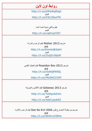 ‫روابط‬‫الين‬ ‫اون‬
http://t.co/jHPaWq8Jqd
‫فيديو‬
http://t.co/h5LC8xnlT6
‫الماء‬ ‫تحت‬ ‫مدينة‬ ‫وثائقي‬ ‫فيلم‬
‫فيديو‬
http://t.co/vpEnsj7J07
‫والدراما‬ ‫الرعب‬ ‫فيلم‬ Mother 2013 ‫مترجم‬
ρι¢
http://t.co/SmmtzB3qhV
‫فيديو‬
http://t.co/ZuljZv26pW
‫العلمي‬ ‫الخيال‬ ‫فيلم‬ Poseidon Rex 2013 ‫مترجم‬
ρι¢
http://t.co/iIa9Jj9WSQ
‫فيديو‬
http://t.co/rMzSKCCO4Y
‫والجريمة‬ ‫االكشن‬ ‫فيلم‬ Getaway 2013 ‫مترجم‬
ρι¢
http://t.co/ToOqw6Zckc
‫فيديو‬
http://t.co/4aICuaobhZ
‫واإلثارة‬ ‫الرعب‬ ‫فيلم‬ See No Evil 2006 ‫كين‬ ‫المصارع‬ ‫بطولة‬ ‫من‬ ‫مترجم‬
ρι¢
http://t.co/4kHt1z33Mm
 