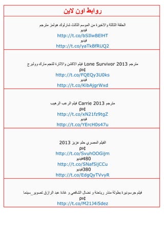 ‫روابط‬‫الين‬ ‫اون‬
‫مترجم‬ ‫هولمز‬ ‫شارلوك‬ ‫الثالث‬ ‫الموسم‬ ‫من‬ ‫واالخيرة‬ ‫الثالثة‬ ‫الحلقة‬
‫فيديو‬
http://t.co/bSIlwBElHT
‫فيديو‬
http://t.co/yaTkBfRUQ2
‫وولبرج‬ ‫مارك‬ ‫للنجم‬ ‫واالثارة‬ ‫االكشن‬ ‫فيلم‬ Lone Survivor 2013 ‫مترجم‬
ρι¢
http://t.co/FQEQy3U0ks
‫فيديو‬
http://t.co/KibAjgrWxd
‫الرهيب‬ ‫الرعب‬ ‫فيلم‬ Carrie 2013 ‫مترجم‬
ρι¢
http://t.co/xN21fz9tgZ
‫فيديو‬
http://t.co/YErcH0s47u
‫عزيز‬ ‫حلم‬ ‫المصري‬ ‫الفيلم‬4103
ρι¢
http://t.co/SvuhOOGijm
‫084فيديو‬
http://t.co/SNaf5ijCCu
‫083فيديو‬
http://t.co/EdgQyTVvyR
‫تصوير_سينما‬ ‫الرازق‬ ‫عبد‬ ‫غادة‬ ‫و‬ ‫الشافعي‬ ‫نضال‬ ‫و‬ ‫رياحنة‬ ‫منذر‬ ‫بطولة‬ ‫جرسونيرة‬ ‫فيلم‬
ρι¢
http://t.co/M21J4i5dez
 