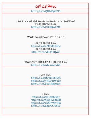 ‫روابط‬‫الين‬ ‫اون‬
http://t.co/QD6JBpaDl3
‫ليسنر‬ ‫بروك‬ ‫البشرية‬ ‫الدبابة‬ ‫ضد‬ ‫ايتش‬ ‫تربل‬ ‫ضد‬ ‫روك‬ ‫ذا‬ :‫االسطورية‬ ‫المباراة‬
[νίd] ↓Direct Link
http://t.co/CHHq6Vt7I1
WWE.Smackdown.2013.12.13
part1 Direct Link
http://t.co/nPITkRKMQc
part2 Direct Link
http://t.co/VELj91Qw7i
WWE.NXT.2013.12.11 ↓Direct Link
http://t.co/wbuo2erx6R
‫االخيره‬ ‫رمزيات‬
http://t.co/U7VK3du6rS
http://t.co/4NEV1IW1zz
http://t.co/zvuOERdUyt
‫رمزيات‬3
http://t.co/pf1dB68ioy
http://t.co/AkDHVHfB0B
http://t.co/Cx5RYNh48p
http://t.co/aqnn23S5xv
 