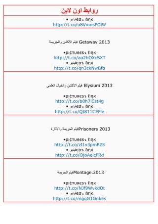 ‫روابط‬‫الين‬ ‫اون‬
• ‫فيديو‬єσ↴ ℓιηк
http://t.co/u8VmnsPOlW
‫والجريمة‬ ‫األكشن‬ ‫فيلم‬ Getaway 2013
•ρι¢тυяєѕ↴ ℓιηк
http://t.co/aa2hOXcSXT
• ‫فيديو‬єσ↴ ℓιηк
http://t.co/qn3ckNwBfb
‫العلمى‬ ‫والخيال‬ ‫األكشن‬ ‫فيلم‬ Elysium 2013
•ρι¢тυяєѕ↴ ℓιηк
http://t.co/b0h7iCst4g
• ‫فيديو‬єσ↴ ℓιηк
http://t.co/Qt811CEFle
‫واالثارة‬ ‫الجريمة‬ ‫فيلم‬Prisoners 2013
•ρι¢тυяєѕ↴ ℓιηк
http://t.co/zl1v3pmP25
• ‫فيديو‬єσ↴ ℓιηк
http://t.co/OjoAeicFRd
‫الجريمة‬ ‫فيلم‬Montage.2013
•ρι¢тυяєѕ↴ ℓιηк
http://t.co/NJf9WvkdOt
• ‫فيديو‬єσ↴ ℓιηк
http://t.co/mgqG1OnkEs
 