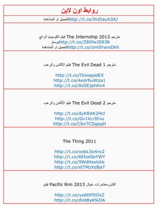 ‫روابط‬‫الين‬ ‫اون‬
‫المشاهدة‬ ‫او‬ ‫لتحميل‬http://t.co/IlUDauh3AJ
‫الرائع‬ ‫الكوميديا‬ ‫فيلم‬ The Internship 2013 ‫مترجم‬
‫بوستر‬http://t.co/Z8XfwJS938
‫المشاهدة‬ ‫او‬ ‫لتحميل‬http://t.co/omSYarxDkh
‫والرعب‬ ‫األكشن‬ ‫فيلم‬ The Evil Dead 1 ‫مترجم‬
http://t.co/fJowapelEX
http://t.co/4edr9uWUa1
http://t.co/0o5EJphKn4
‫والرعب‬ ‫األكشن‬ ‫فيلم‬ The Evil Dead 2 ‫مترجم‬
http://t.co/dyKRAK2Hcl
http://t.co/Gv1kLrIEvu
http://t.co/C6n7CDgqqH
The Thing 2011
http://t.co/oobL5x4nc2
http://t.co/6EIseSeYWY
http://t.co/9WdHsxlzkk
http://t.co/ef7MzXdBa7
‫فيلم‬ Pacific Rim 2013 ‫أكشن‬-‫مغامرات‬-‫خيال‬
http://t.co/ye6ttFDOsZ
http://t.co/dVd8yKSiOA
 