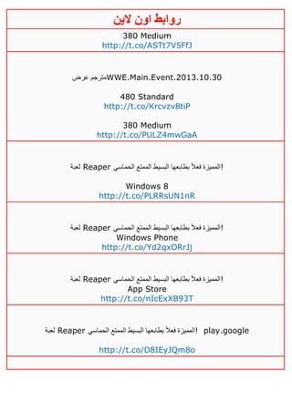 ‫روابط‬‫الين‬ ‫اون‬
380 Medium
http://t.co/ASTt7V5FfJ
‫عرض‬ ‫مترجم‬WWE.Main.Event.2013.10.30
480 Standard
http://t.co/Krcvzv8tiP
380 Medium
http://t.co/PULZ4mwGaA
‫لعبة‬ Reaper ‫الحماسي‬ ‫الممتع‬ ‫البسيط‬ ‫بطابعها‬ ً‫ال‬‫فع‬ ‫!المميزة‬
Windows 8
http://t.co/PLRRsUN1nR
‫لعبة‬ Reaper ‫الحماسي‬ ‫الممتع‬ ‫البسيط‬ ‫بطابعها‬ ً‫ال‬‫فع‬ ‫!المميزة‬
Windows Phone
http://t.co/Yd2qxORrJj
‫لعبة‬ Reaper ‫الحماسي‬ ‫الممتع‬ ‫البسيط‬ ‫بطابعها‬ ً‫ال‬‫فع‬ ‫!المميزة‬
App Store
http://t.co/nIcExXB93T
‫لعبة‬ Reaper ‫الحماسي‬ ‫الممتع‬ ‫البسيط‬ ‫بطابعها‬ ً‫ال‬‫فع‬ ‫!المميزة‬ play.google
http://t.co/D8IEyJQm8o
 