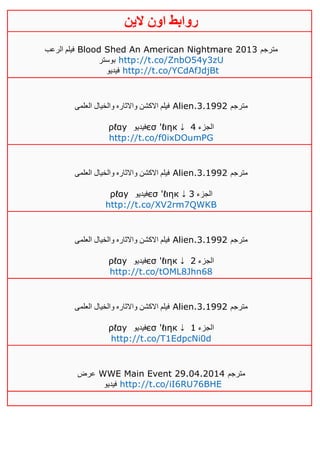 ‫روابط‬‫الين‬ ‫اون‬
‫الرعب‬ ‫فيلم‬ Blood Shed An American Nightmare 2013 ‫مترجم‬
‫بوستر‬ http://t.co/ZnbO54y3zU
‫فيديو‬ http://t.co/YCdAfJdjBt
‫العلمى‬ ‫والخيال‬ ‫واالثاره‬ ‫االكشن‬ ‫فيلم‬ Alien.3.1992 ‫مترجم‬
ρℓαy ‫فيديو‬єσ 'ℓιηк ⇣ ‫الجزء‬2
http://t.co/f0ixDOumPG
‫العلمى‬ ‫والخيال‬ ‫واالثاره‬ ‫االكشن‬ ‫فيلم‬ Alien.3.1992 ‫مترجم‬
ρℓαy ‫فيديو‬єσ 'ℓιηк ⇣ ‫الجزء‬3
http://t.co/XV2rm7QWKB
‫العلمى‬ ‫والخيال‬ ‫واالثاره‬ ‫االكشن‬ ‫فيلم‬ Alien.3.1992 ‫مترجم‬
ρℓαy ‫فيديو‬єσ 'ℓιηк ⇣ ‫الجزء‬4
http://t.co/tOML8Jhn68
‫العلمى‬ ‫والخيال‬ ‫واالثاره‬ ‫االكشن‬ ‫فيلم‬ Alien.3.1992 ‫مترجم‬
ρℓαy ‫فيديو‬єσ 'ℓιηк ⇣ ‫الجزء‬0
http://t.co/T1EdpcNi0d
‫عرض‬ WWE Main Event 29.04.2014 ‫مترجم‬
‫فيديو‬ http://t.co/iI6RU76BHE
 