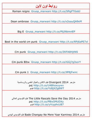 ‫روابط‬‫الين‬ ‫اون‬
Roman reigns Gruop_marwani http://t.co/SftgFTGobJ
Dean ambrose Gruop_marwani http://t.co/x2oauQA9eM
Big E Gruop_marwani http://t.co/PljJNbmnEP
Best in the world cm punk Gruop_marwani http://t.co/RPj6aPE7xl
Cm punk Gruop_marwani http://t.co/ZKFA8HjtNS
Cm punk BItw Gruop_marwani http://t.co/GGj7g3xzrY
Cm punk 1 Gruop_marwani http://t.co/JlP8jFwirc
‫والرومانسية‬ ‫العلمي‬ ‫والخيال‬ ‫االكشن‬ ‫فيلم‬ Divergent 2014 ‫مترجم‬
ρι¢ http://t.co/U48hoxuywv
‫فيديو‬ http://t.co/Yz8jXZg8WT
‫العائلي‬ ‫الكوميدي‬ ‫فيلم‬ The Little Rascals Save the Day 2014 ‫مترجم‬
ρι¢ http://t.co/PBix5MUDXy
‫فيديو‬ http://t.co/yYcyphcU87
‫الهندي‬ ‫الكوميدي‬ ‫فيلم‬ Bade Changay Ne Mere Yaar Kaminey 2014 ‫مترجم‬
 