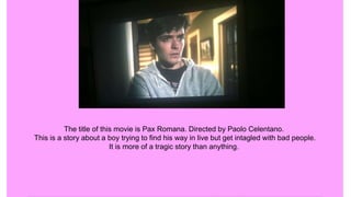 The title of this movie is Pax Romana. Directed by Paolo Celentano.
This is a story about a boy trying to find his way in live but get intagled with bad people.
It is more of a tragic story than anything.
 